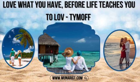 Love What You Have, Before Life Teaches You To Lov - Tymoff